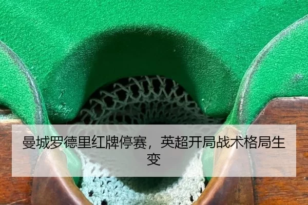 曼城罗德里红牌停赛，英超开局战术格局生变