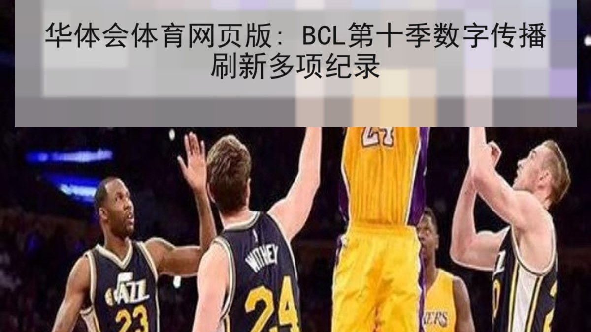 华体会体育网页版: BCL第十季数字传播刷新多项纪录