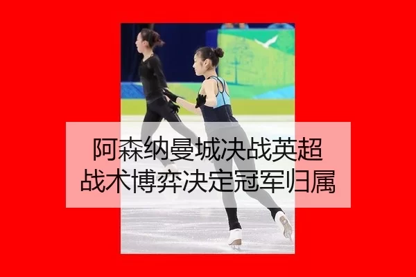 阿森纳曼城决战英超 战术博弈决定冠军归属