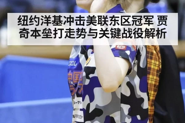 纽约洋基冲击美联东区冠军 贾奇本垒打走势与关键战役解析